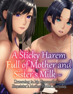 A Sticky Harem Full of Mother and Sister’s Milk ~ Drowning in My Stepmother and Stepsister’s Mother’s Milk Everyday