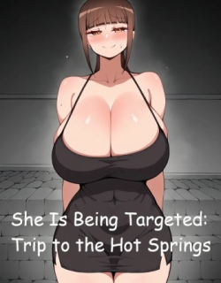 She Is Being Targeted: Trip to the Hot Springs