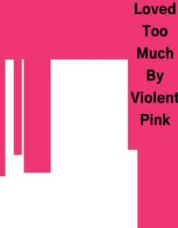 Loved Too Much By Violent Pink