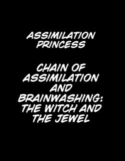 Assimilation princess The chain of Assimilation and Brainwashing: The Witch and the Jewel