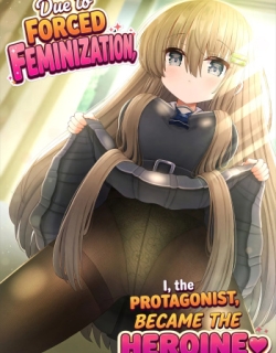 Kyousei Nyotaika de Shujinkou no Ore ga Hiroin ni | Forced Gender Transformation ~I, the Protagonist, Became the Heroine~