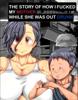 The Story of how I Fucked my Mom While She was Drunk